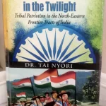On Tai Nyori’s A Freedom Movement in the Twilight: Tribal Patriotism in the North-Eastern Frontier Tracts of India